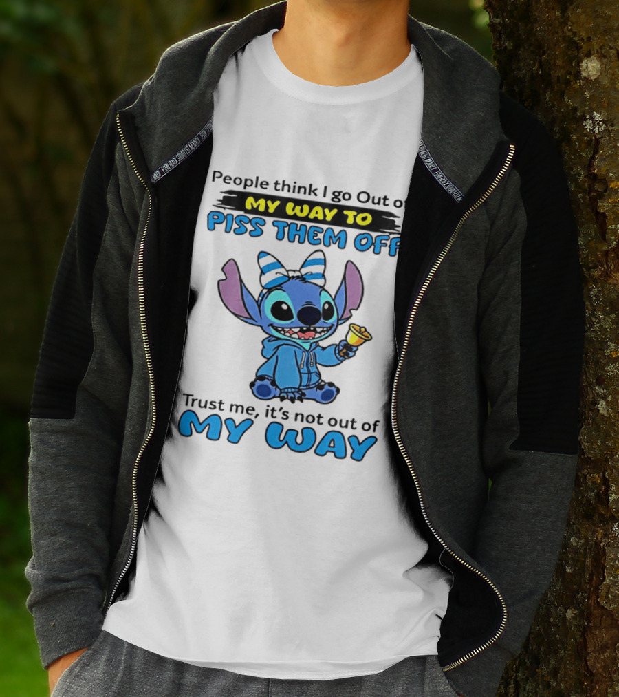 People Think I Go Out Of My Way To Piss Them Off Trust Me It's Not Out Of My Way Stitch T-Shirt