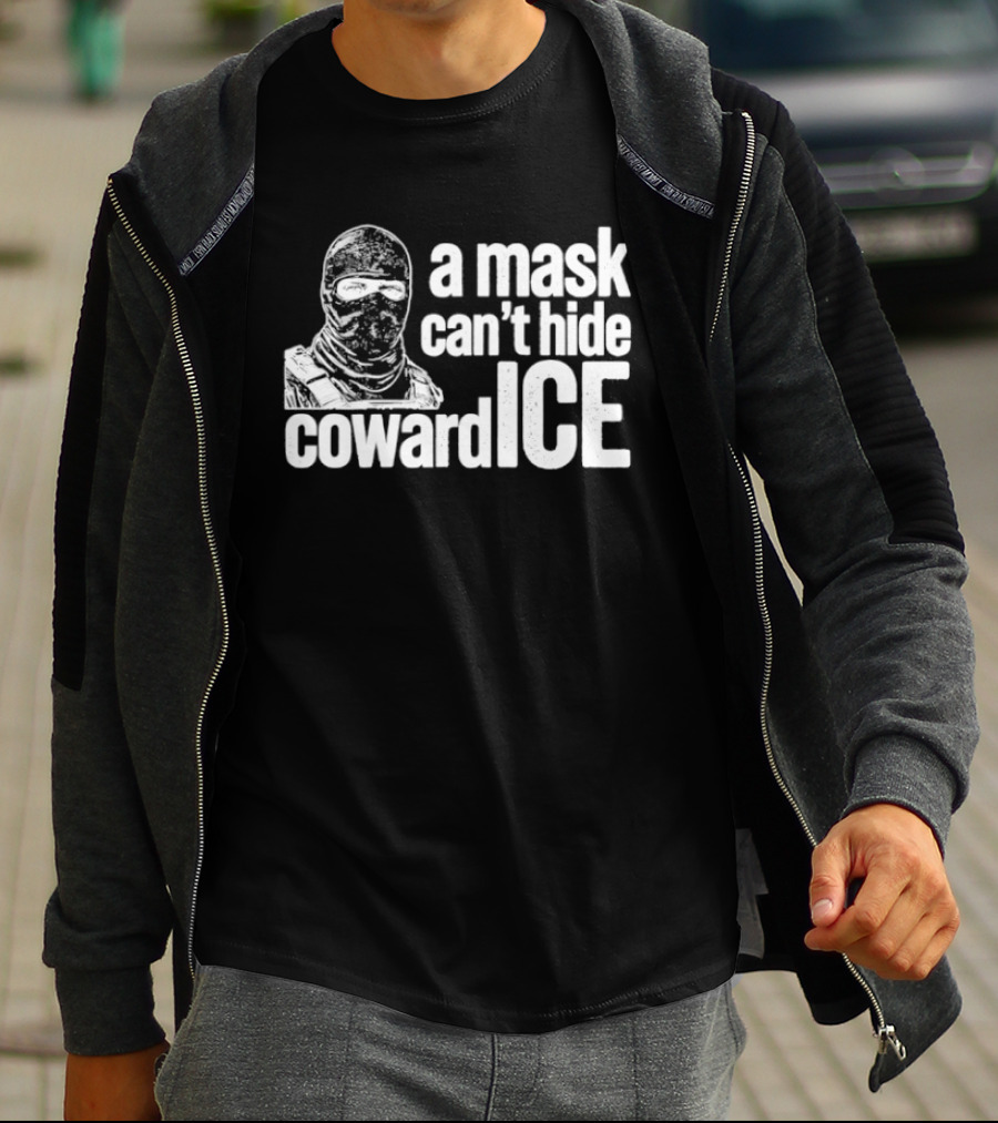 A Mask Can't Hide Cowardice Anti ICE T-Shirt