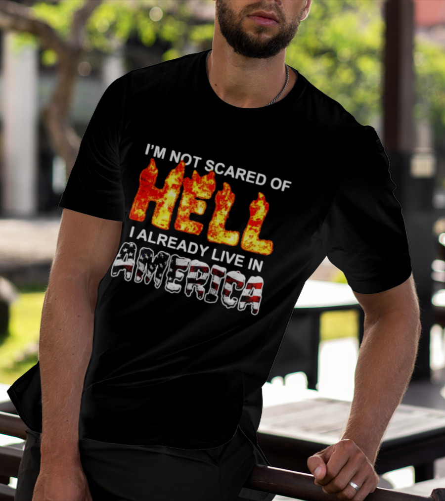 I'm Not Scared Of Hell I Already Live In America Fire And Flag T-Shirt