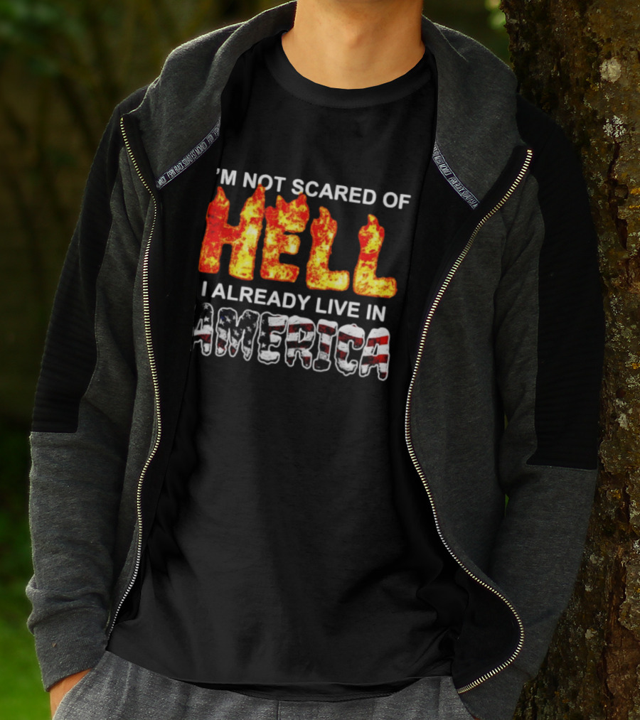 I'm Not Scared Of Hell I Already Live In America Fire And Flag T-Shirt