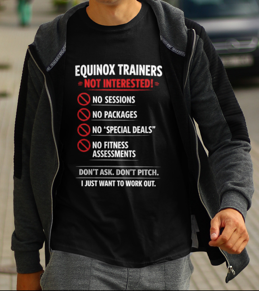 Equinox Trainers Not Interested Workout No Sessions No Packages Fitness T-Shirt