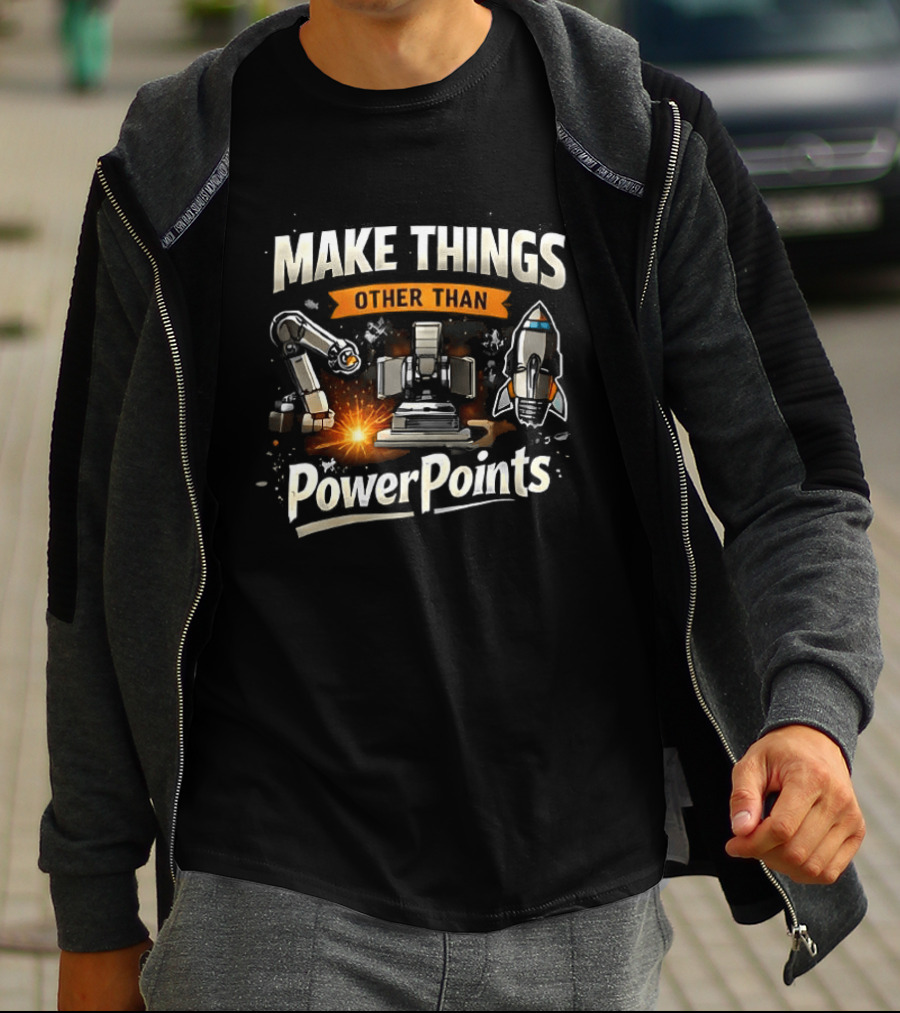 Make Things Other Than PowerPoints Robotics Rocket Creativity T-Shirt