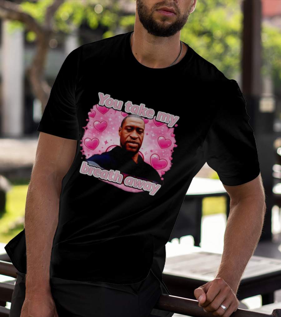 You Take My Breath Away Pink Hearts George Floyd T-Shirt