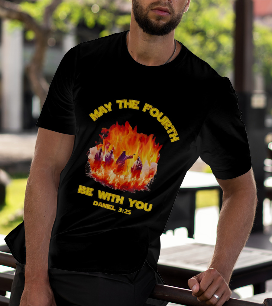 May The Fourth Be With You Daniel 3:25 Fiery Furnace T-Shirt