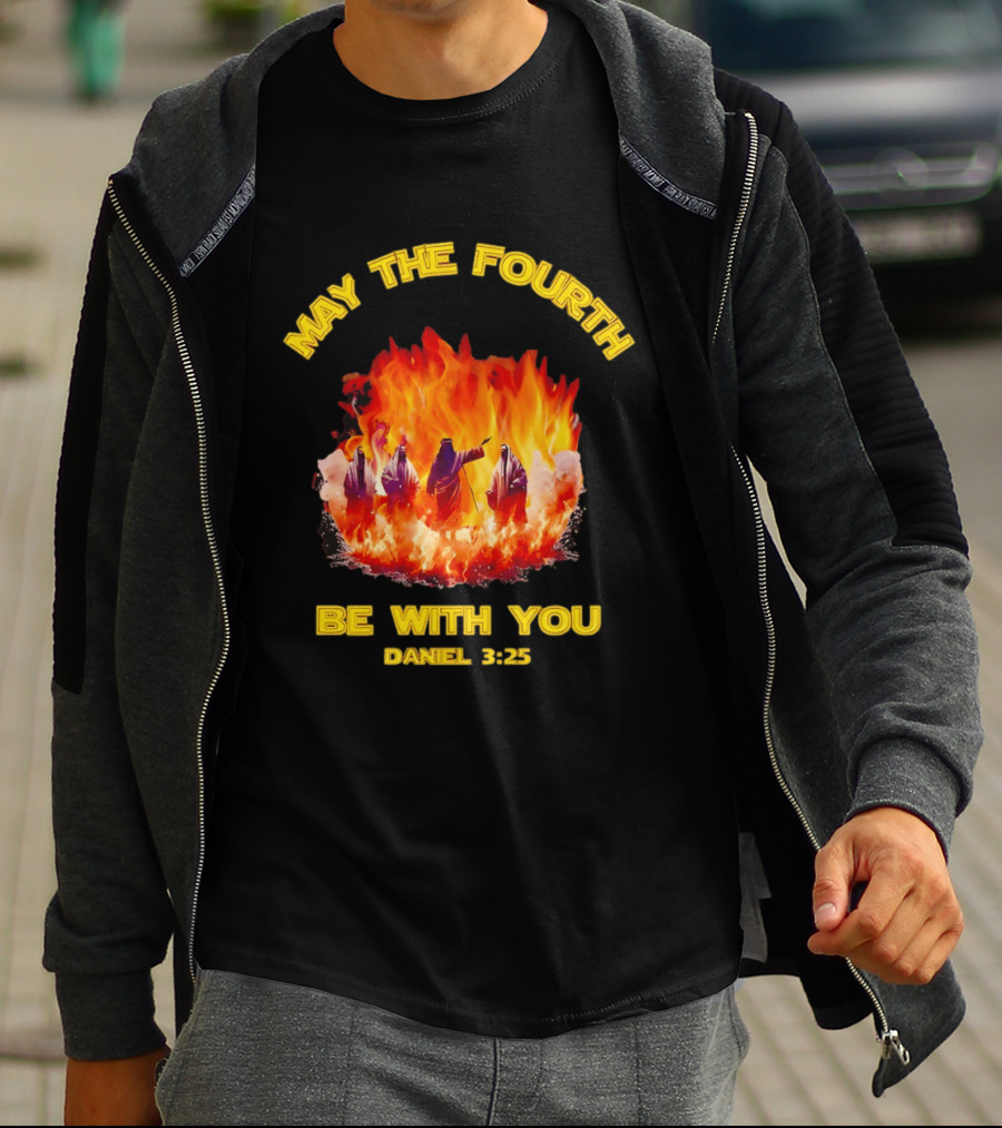 May The Fourth Be With You Daniel 3:25 Fiery Furnace T-Shirt