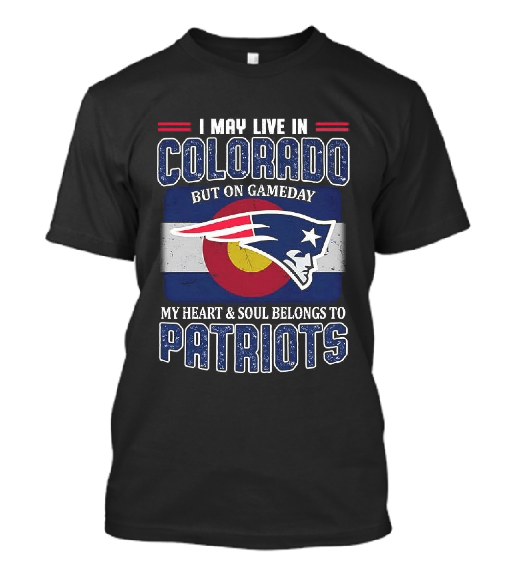 New England Patriots I May Live In Colorado But On Gameday My Heart And Soul Belongs To Patriots T-Shirt
