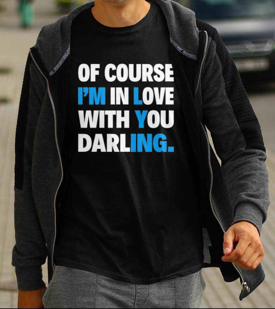 Of Course I'm In Love With You Darling I'm Lying T-Shirt