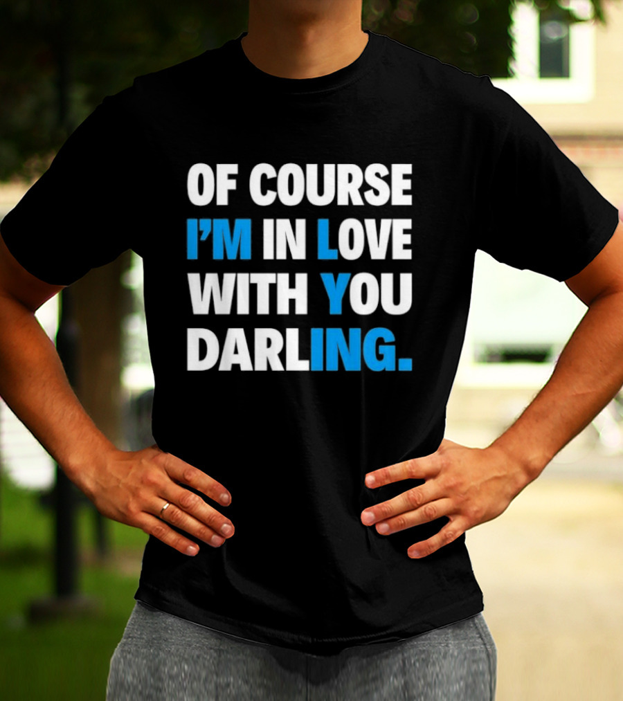 Of Course I'm In Love With You Darling I'm Lying T-Shirt