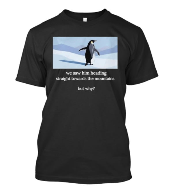 Penguin We Saw Him Heading Straight Toward The Mountains But Why Hiker Meme T-Shirt