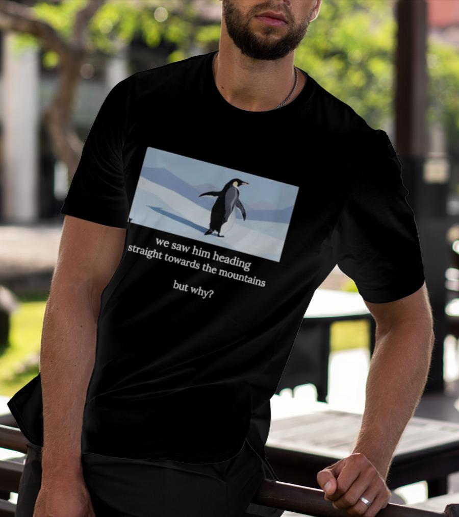 Penguin We Saw Him Heading Straight Toward The Mountains But Why Hiker Meme T-Shirt