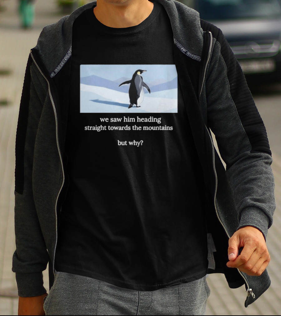 Penguin We Saw Him Heading Straight Toward The Mountains But Why Hiker Meme T-Shirt