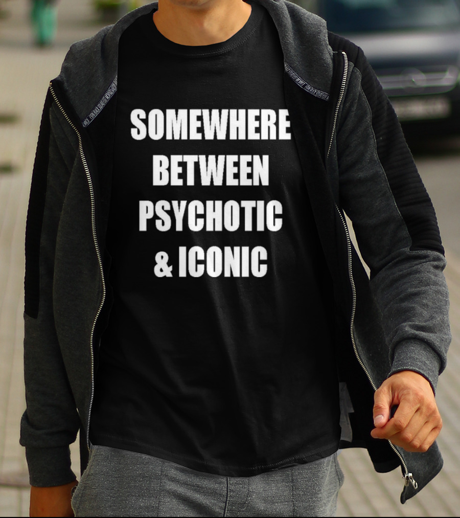 Somewhere Between Psychotic & T-Shirt