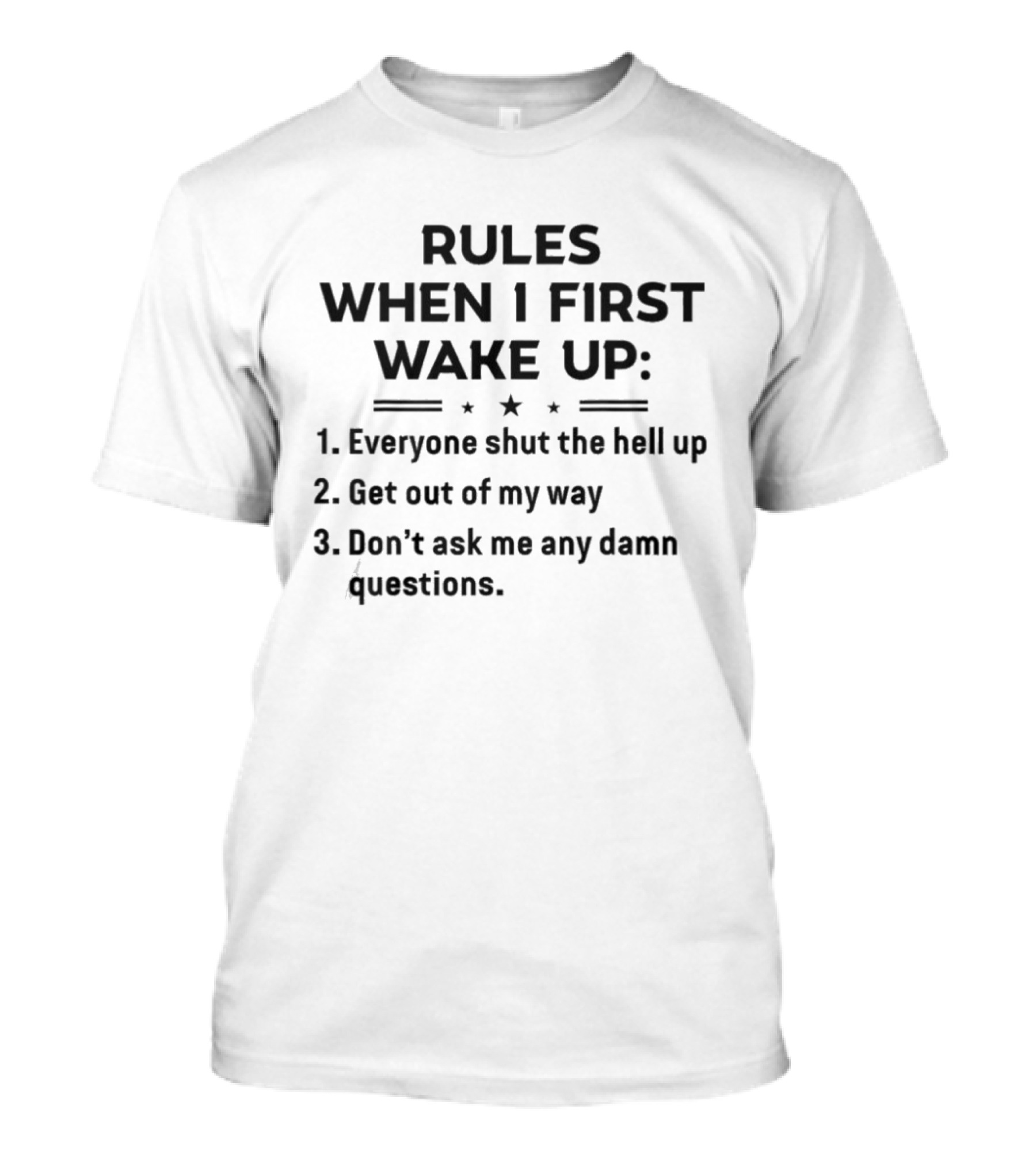 Rules When I First Wake Up Everyone Shut The Hell Up Get Out Of My Way Don't Ask Me Any Damn Questions T-Shirt