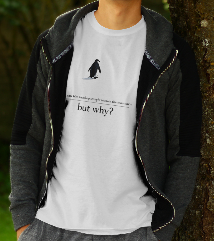 We Saw Him Heading Straight Towards The Mountains But Why Penguin T-Shirt