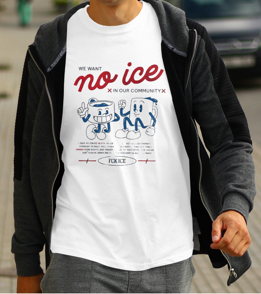 We Want No Ice In Our Community Fuck ICE Protest T-Shirt