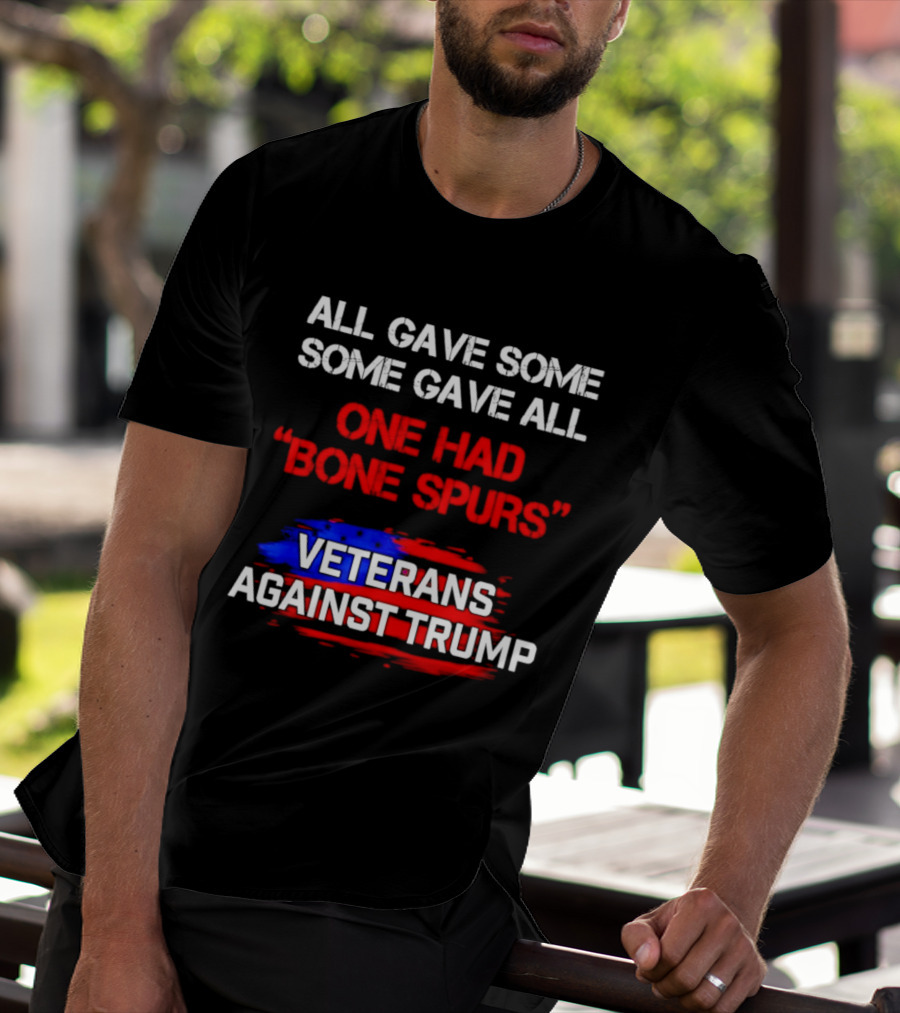All Gave Some Some Gave All One Had Bone Spurs Veterans Against Trump T-Shirt