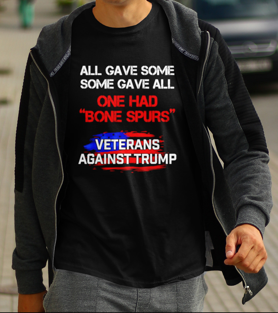 All Gave Some Some Gave All One Had Bone Spurs Veterans Against Trump T-Shirt
