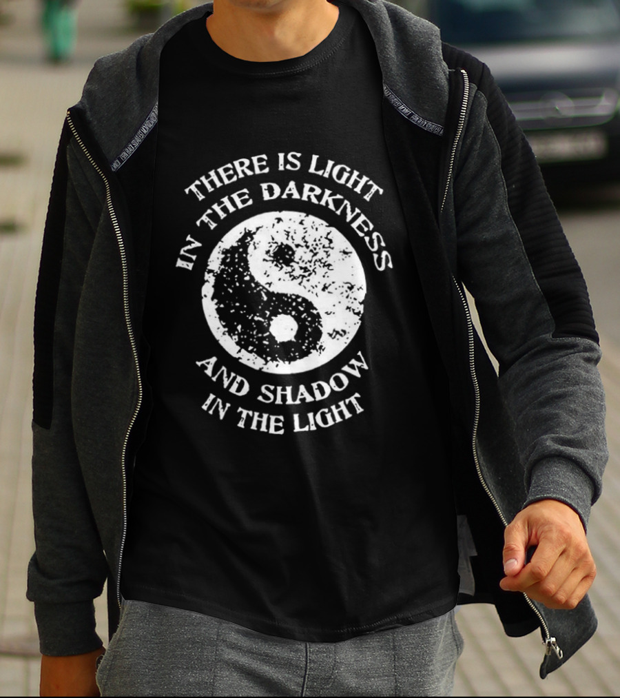 Yin Yang There Is Light In The Darkness And Shadow In The Light T-Shirt