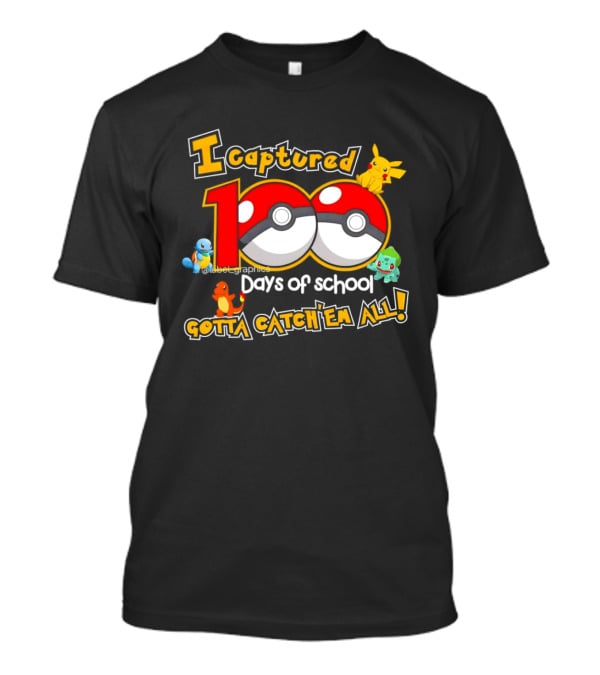 Pikachu Squirtle Charmander Bulbasaur 100 Days Of School Gotta Catch 'Em All T-Shirt