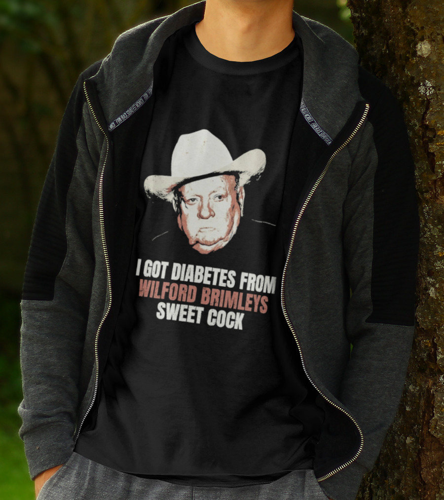 I Got Diabetes From Wilford Brimleys Sweet Cock T-Shirt