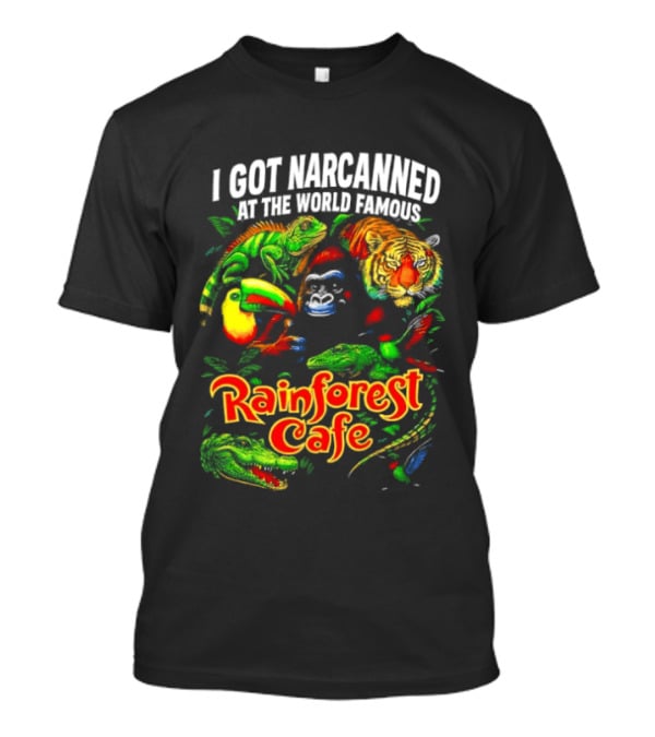 I Got Narcanned At The World Famous Rainforest Cafe Tropical Animals And Jungle Adventure T-Shirt