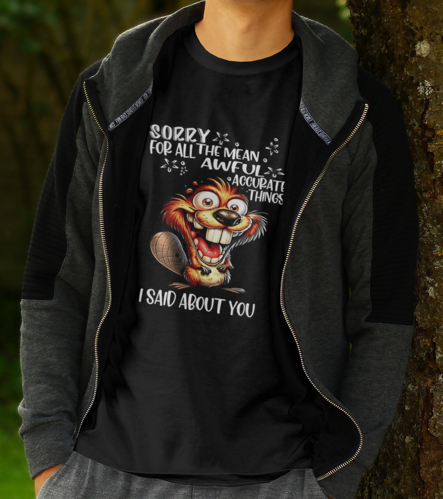 Sorry For All The Mean Awful Accurate Things I Said About You T-Shirt