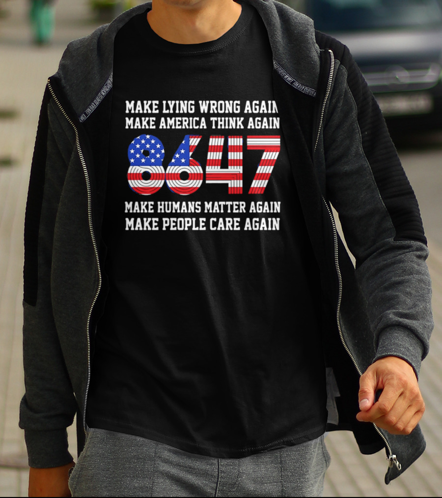 Make Lying Wrong Again 8647 Make America Think Again Make Humans Matter Again Make People Care Again T-Shirt