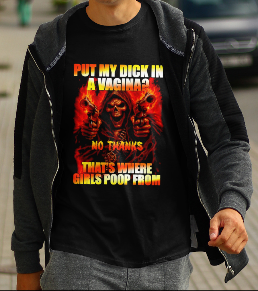 Put My Dick In A Vagina No Thanks Poop Skeleton Reaper Guns T-Shirt