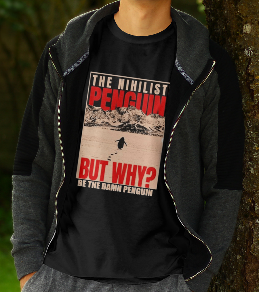 The Nihilist Penguin But Why Be The Damn Penguin T-Shirt