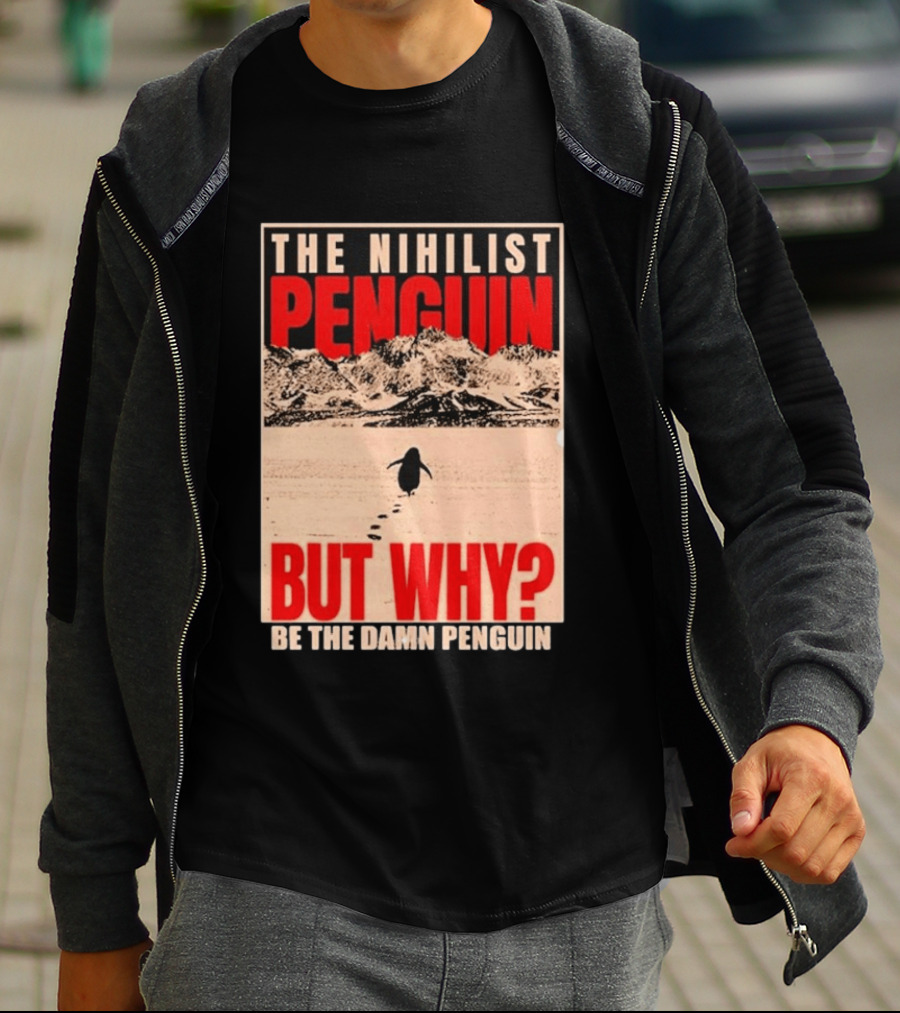 The Nihilist Penguin But Why Be The Damn Penguin T-Shirt