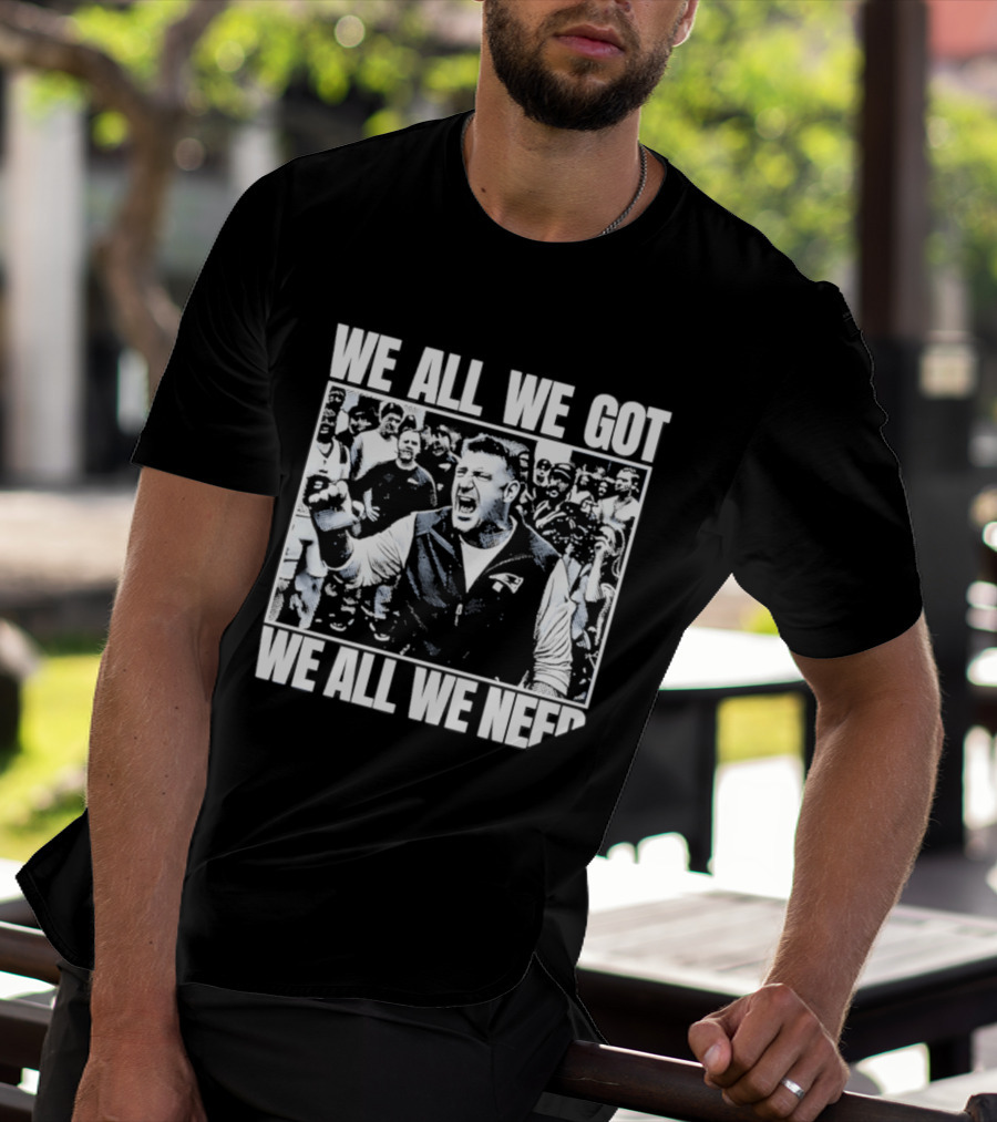 We All We Got We All We Need Mike Vrabel New England Patriots Football T-Shirt