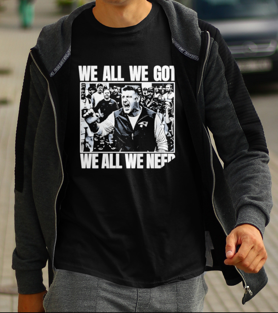 We All We Got We All We Need Mike Vrabel New England Patriots Football T-Shirt