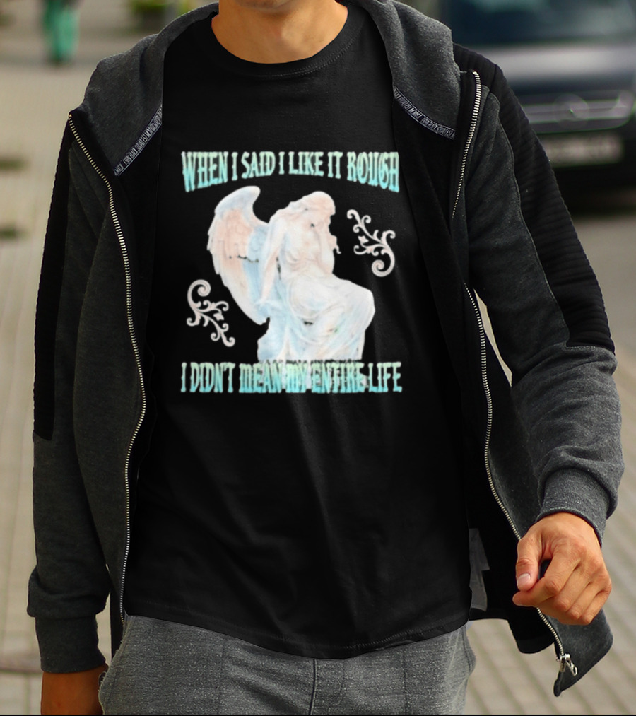 When I Said I Like It Rough I Didn't Mean My Entire Life Angel Statue T-Shirt