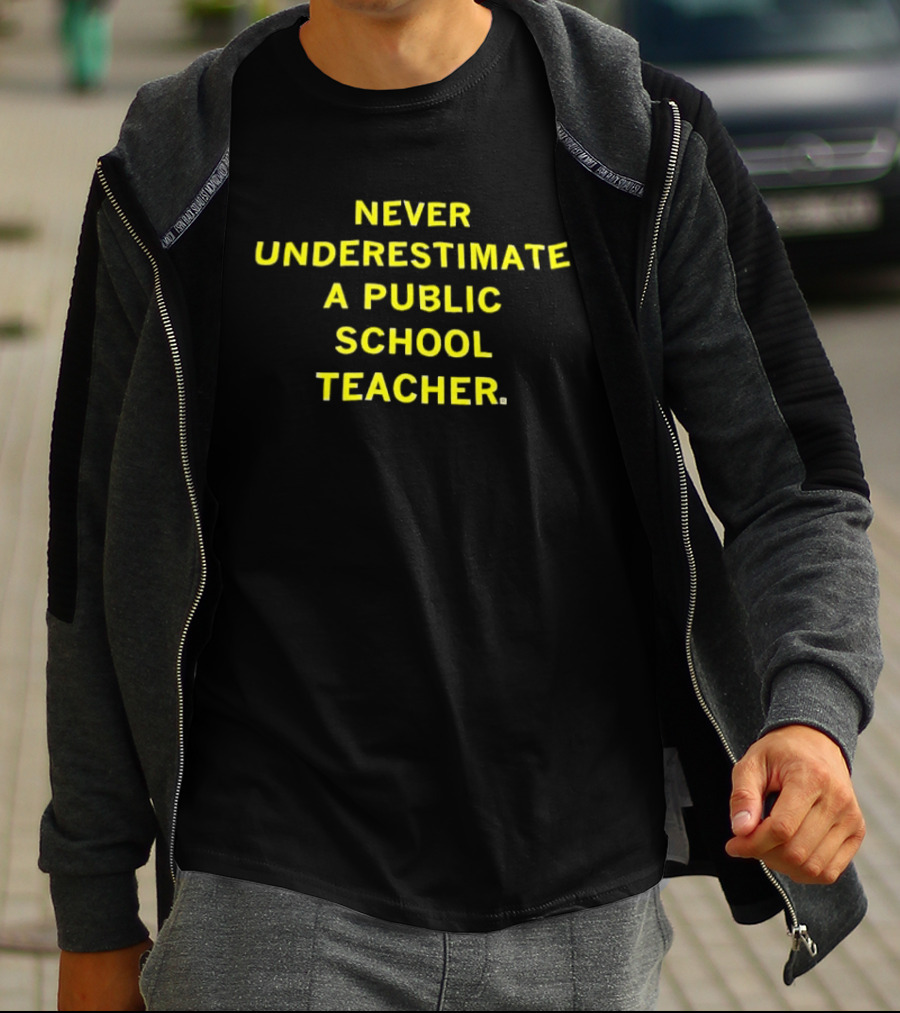 Never Underestimate A Public School Teacher Powerful Message T-Shirt