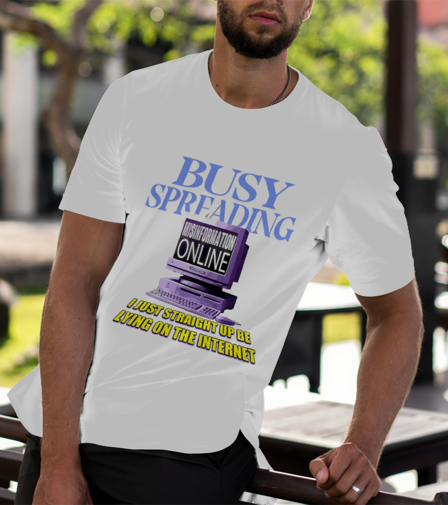 Busy Spreading Lies Online I Just Straight Up Be Lying On The Internet T-Shirt