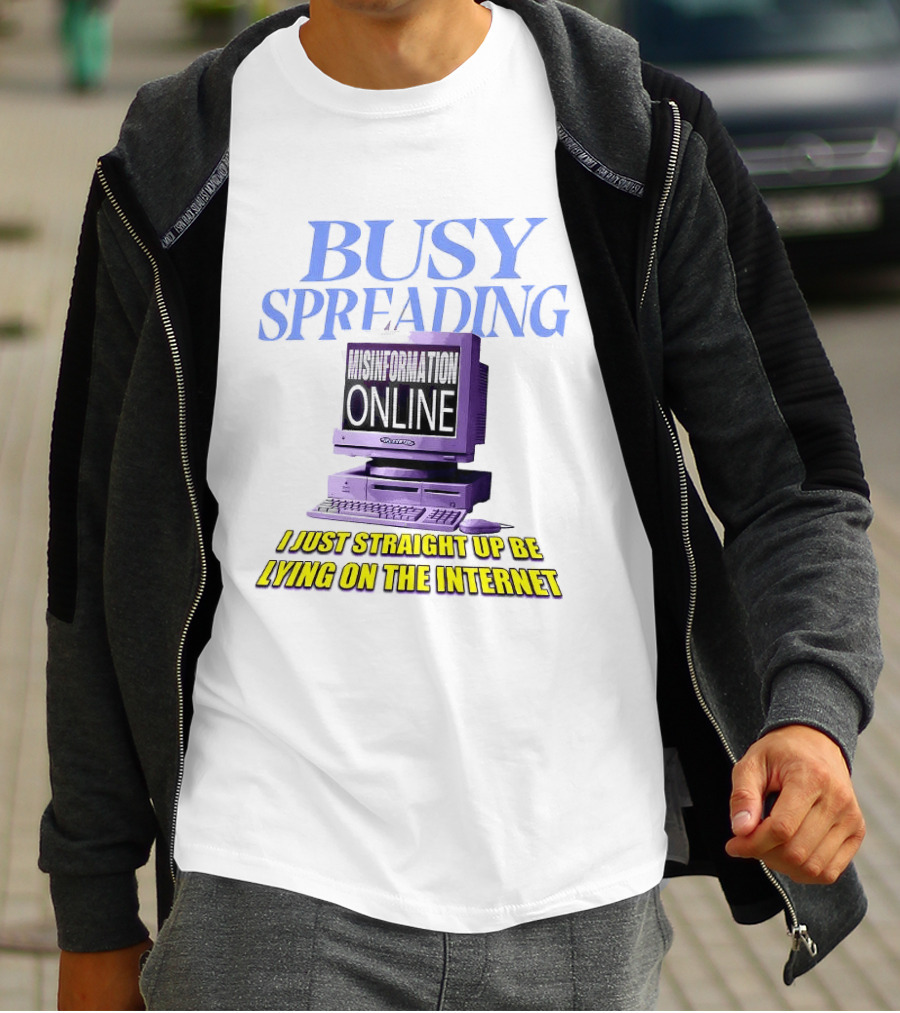 Busy Spreading Lies Online I Just Straight Up Be Lying On The Internet T-Shirt