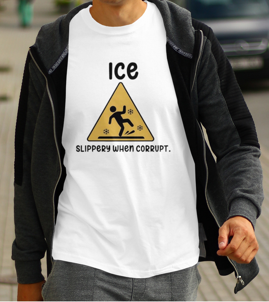 ICE Slippery When Corrupt Protest T-Shirt