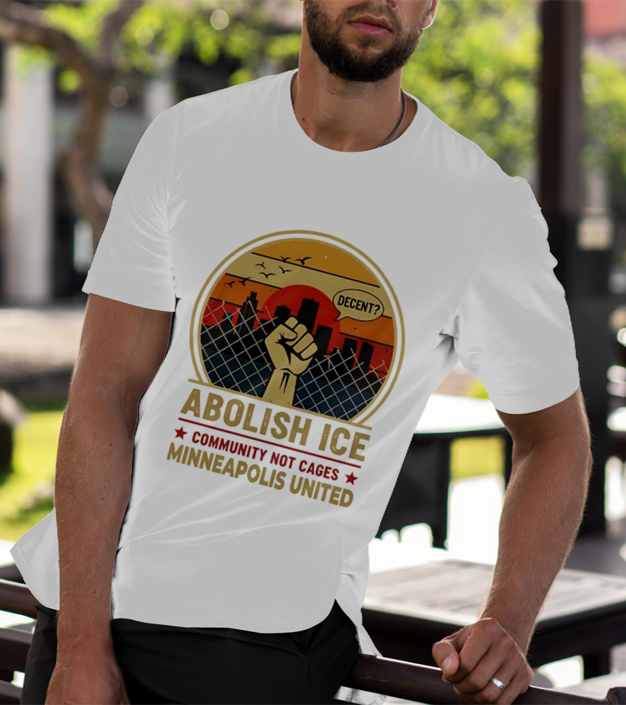 Abolish ICE Decent? Community Not Cages Minneapolis United Fist And City T-Shirt