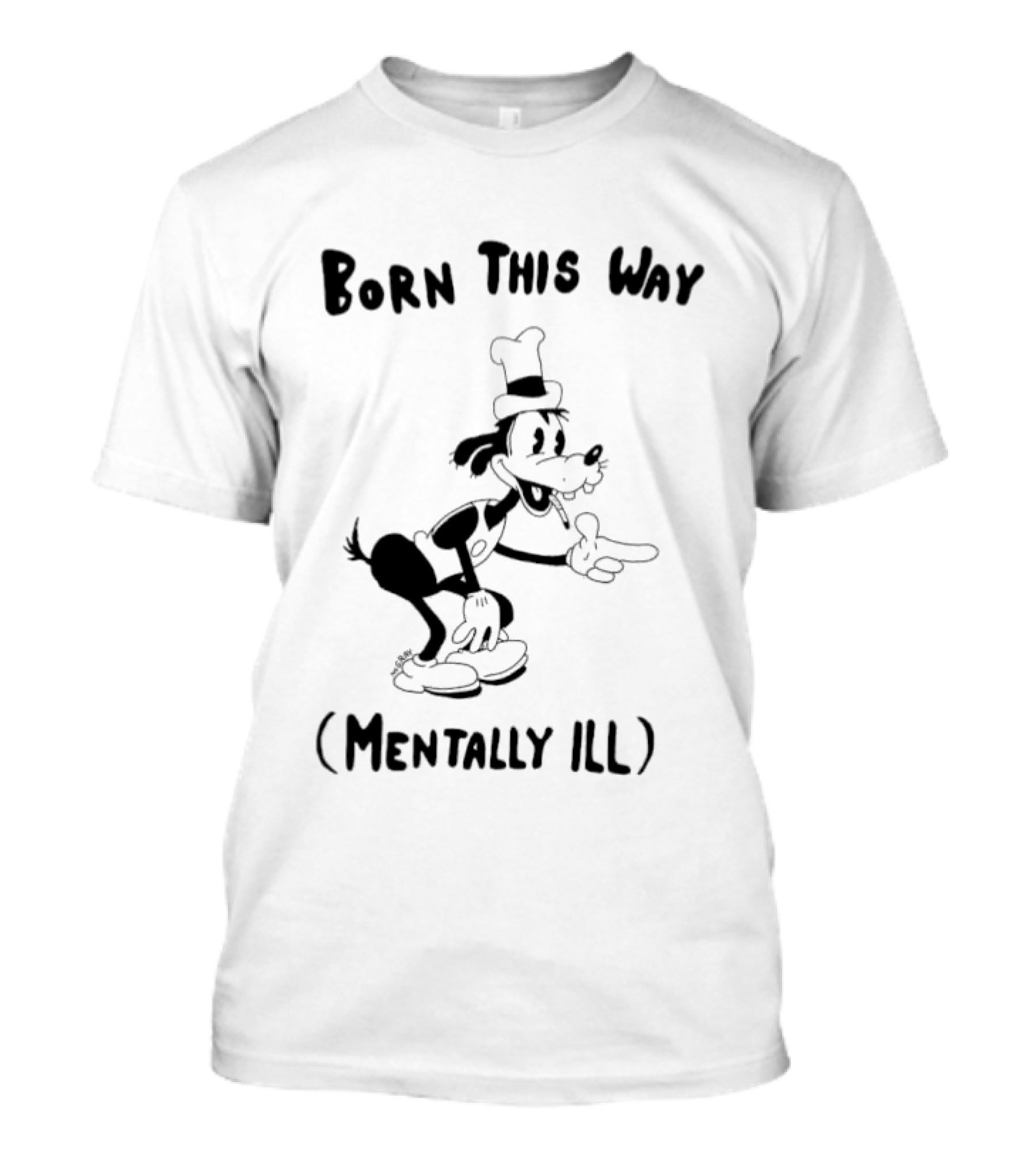 Born This Way Mentally Ill Goofy Character Humor T-Shirt