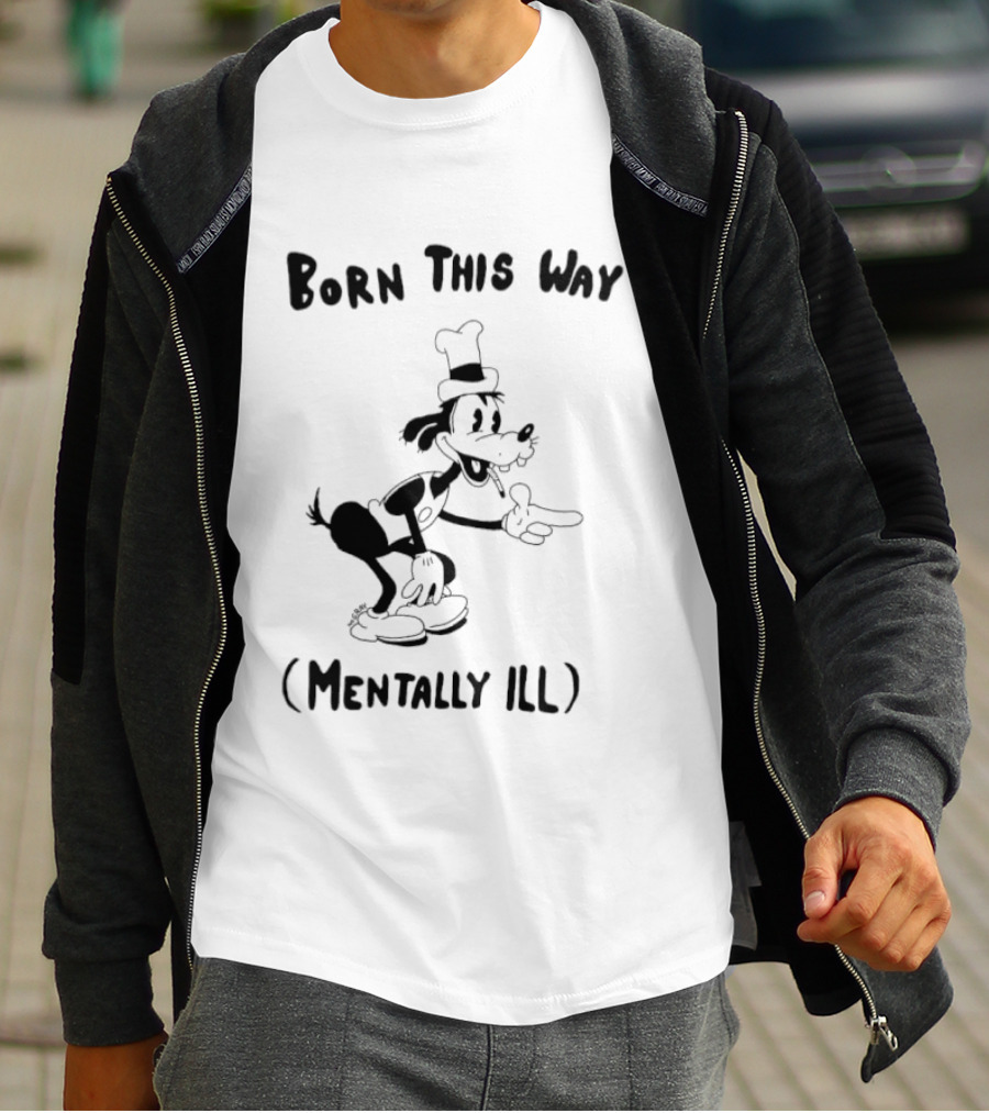 Born This Way Mentally Ill Goofy Character Humor T-Shirt