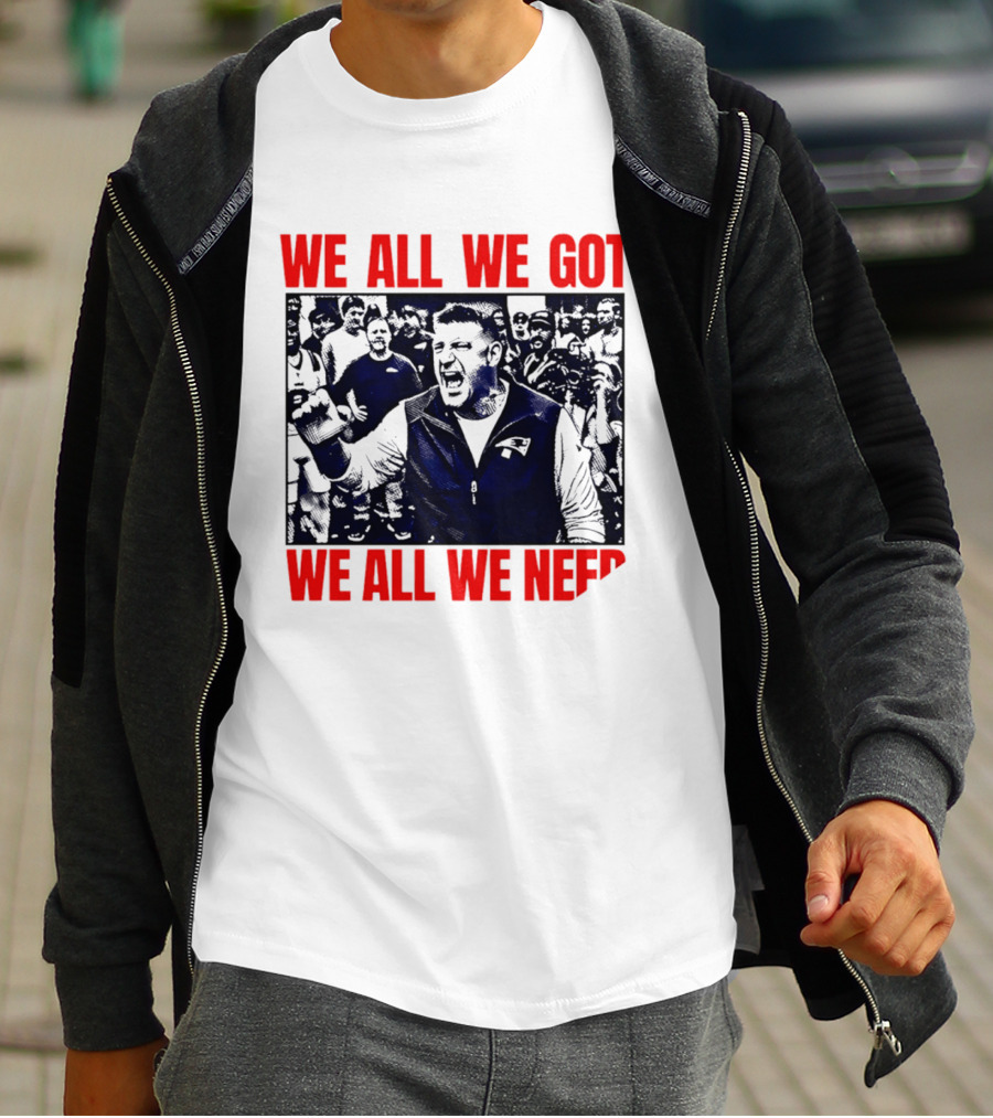 Mike Vrabel New England Patriots We All We Got We All We Need Motivational Team Spirit T-Shirt