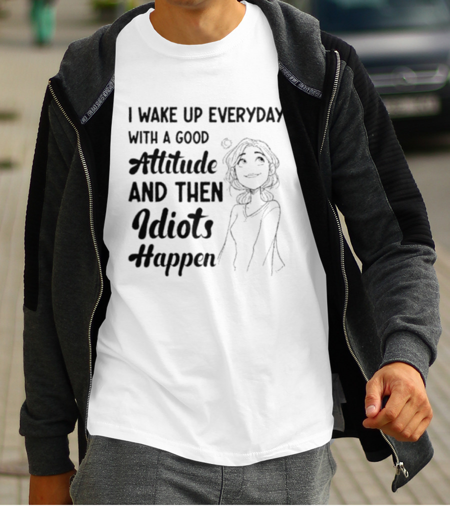 I Wake Up Everyday With A Good Attitude And Then Idiots Happen Casual Woman T-Shirt
