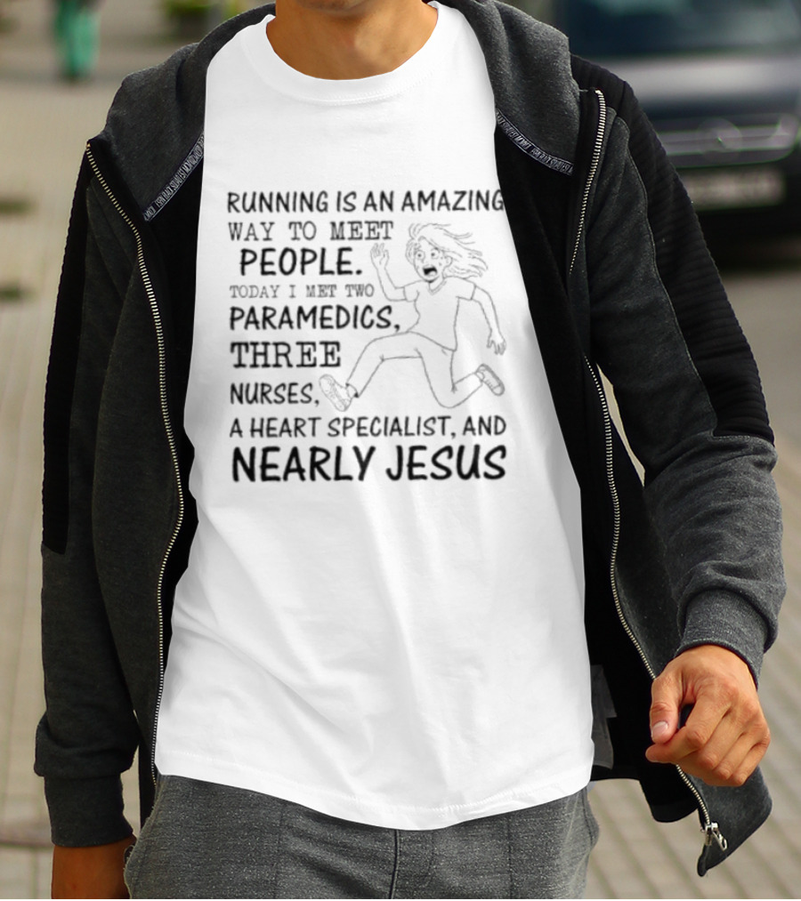 Women Running Is An Amazing Way To Meet People Today I Met Two Paramedics Three Nurses A Heart Specialist And Nearly Jesus T-Shirt