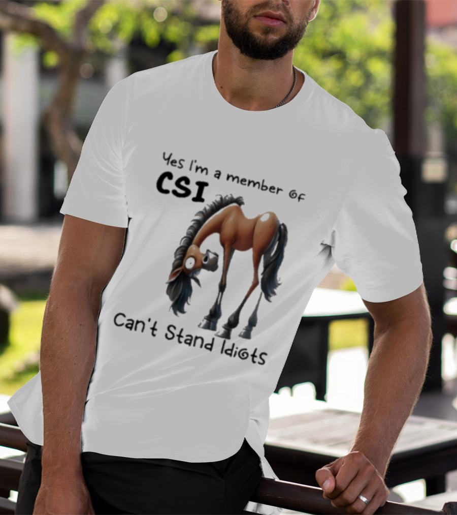 Yes I'm A Member Of CSI Can't Stand Idiots Horse T-Shirt