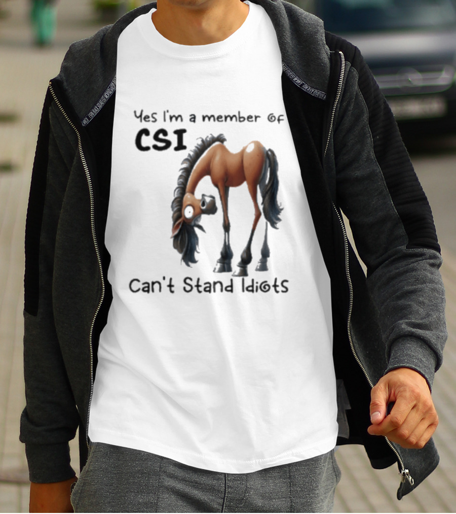 Yes I'm A Member Of CSI Can't Stand Idiots Horse T-Shirt