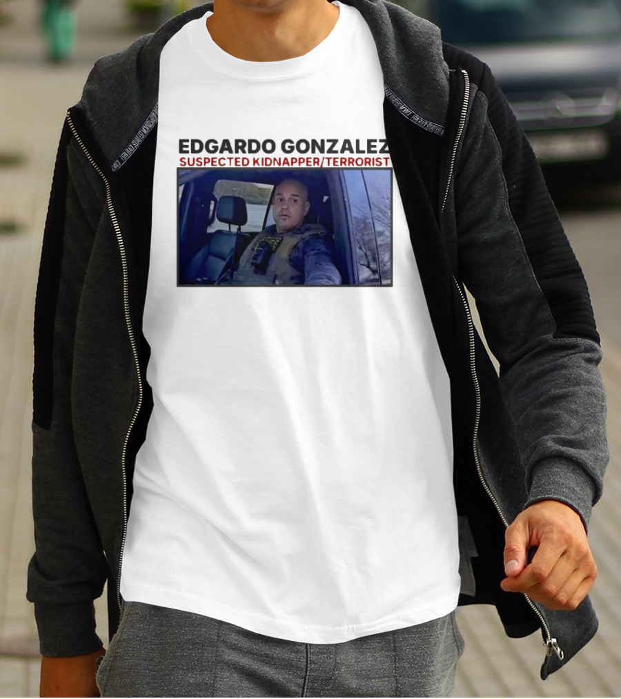 Edgardo Gonzalez Suspected Kidnapper Terrorist ICE T-Shirt