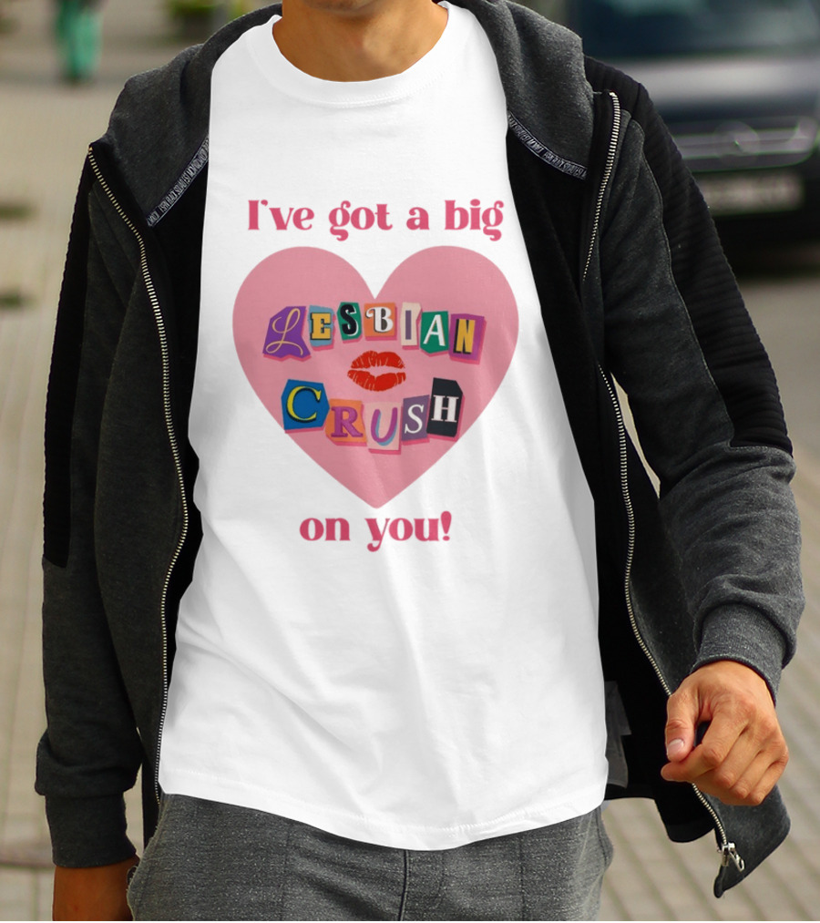 I've Got A Big Lesbian Crush On You Romantic Heart T-Shirt