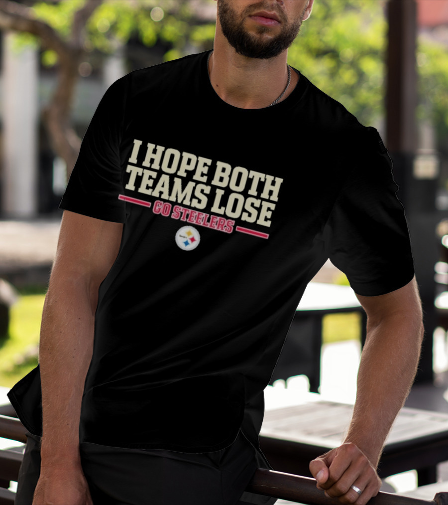 I Hope Both Teams Lose Go Steelers T-Shirt