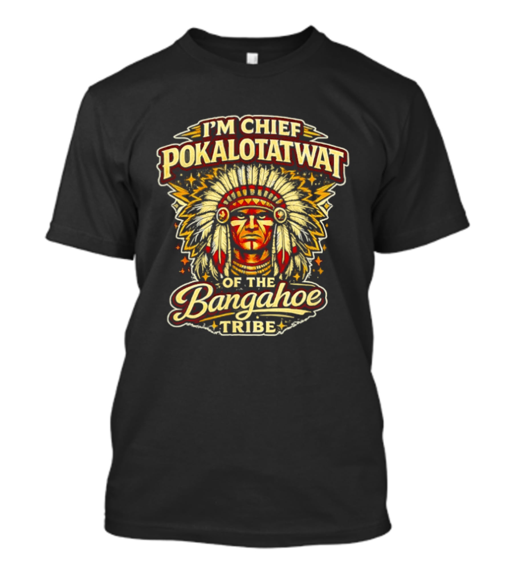 I'm Chief Pokalotatwat Of The Bangahoe Tribe T-Shirt