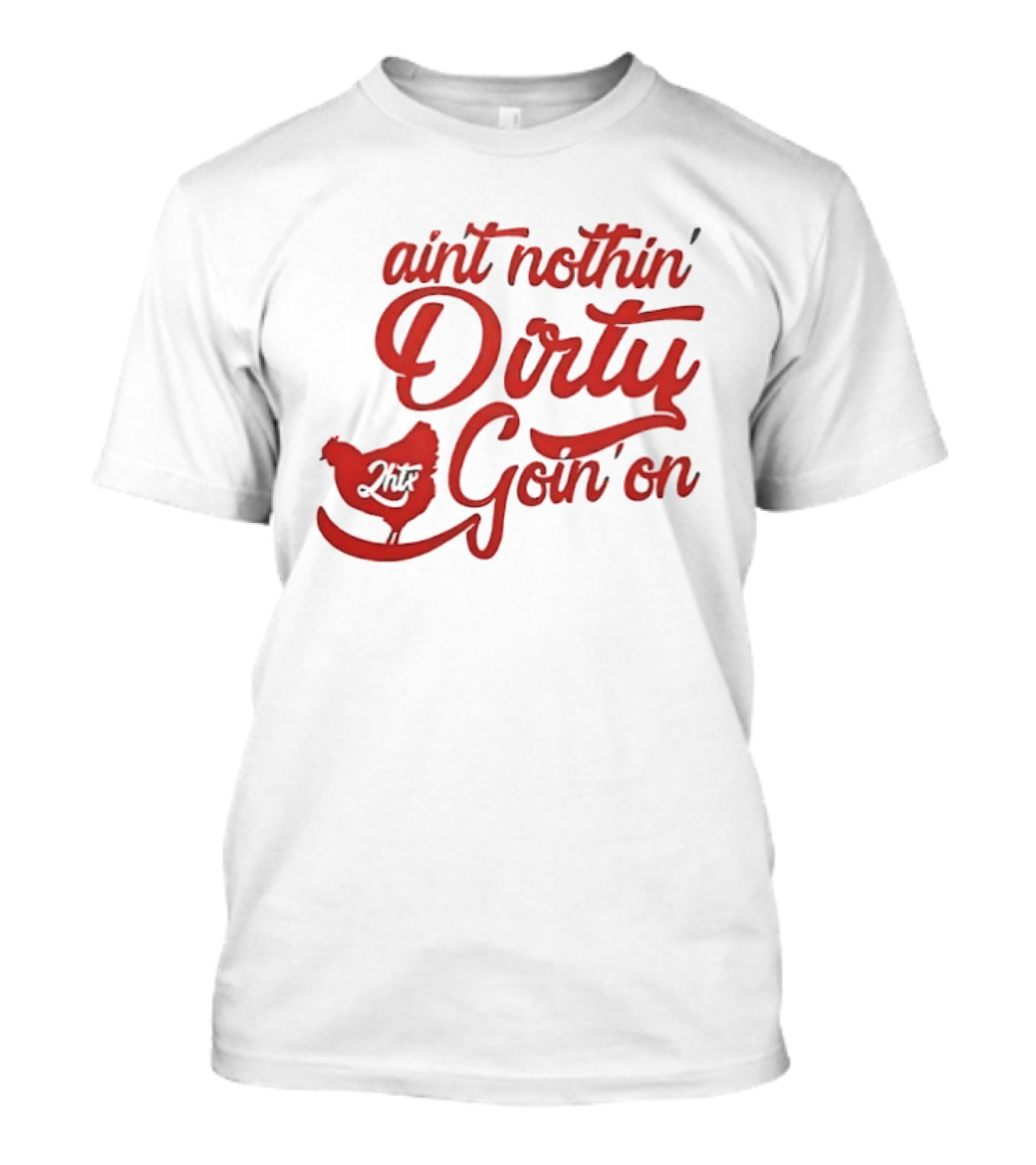 Ain't Nothin' Dirty Goin' On Chicken JMF T-Shirt